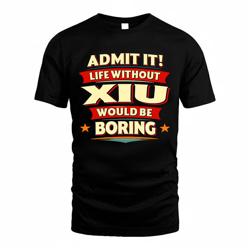 XIU  PH88-K2-106–Personalized Funny Quote Apparel “Life Without NAME Would Be Boring”