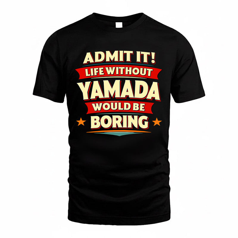 YAMADA  PH88-K2-106–Personalized Funny Quote Apparel “Life Without NAME Would Be Boring”