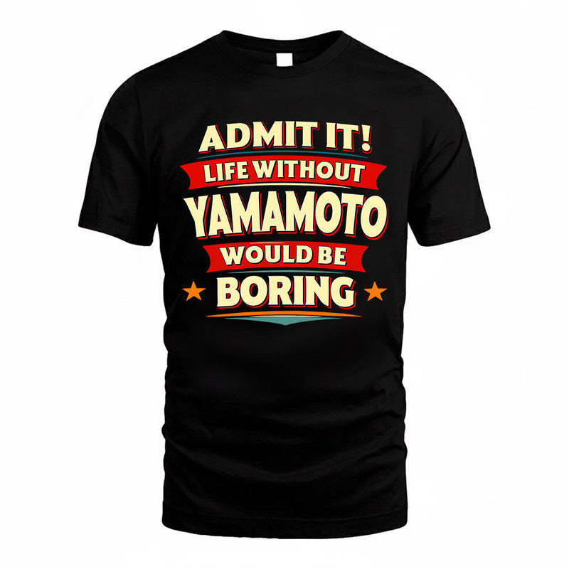 YAMAMOTO  PH88-K2-106–Personalized Funny Quote Apparel “Life Without NAME Would Be Boring”