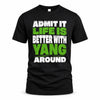 YANG HP68-K4-189 – Personalized Funny Quote Apparel “Admit It, Life Is Better With NAME Around”