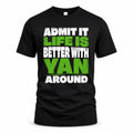YAN HP68-K4-189 – Personalized Funny Quote Apparel “Admit It, Life Is Better With NAME Around”