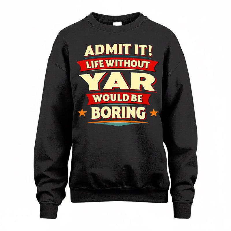 YAR  PH88-K2-106–Personalized Funny Quote Apparel “Life Without NAME Would Be Boring”