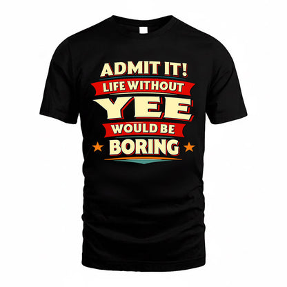 YEE  PH88-K2-106–Personalized Funny Quote Apparel “Life Without NAME Would Be Boring”