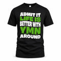 YMN HP99-K4-189 – Personalized Funny Quote Apparel “Admit It, Life Is Better With NAME Around”