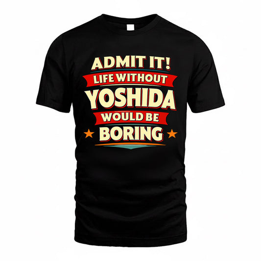 YOSHIDA  PH88-K2-106–Personalized Funny Quote Apparel “Life Without NAME Would Be Boring”