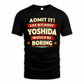 YOSHIDA  PH88-K2-106–Personalized Funny Quote Apparel “Life Without NAME Would Be Boring”