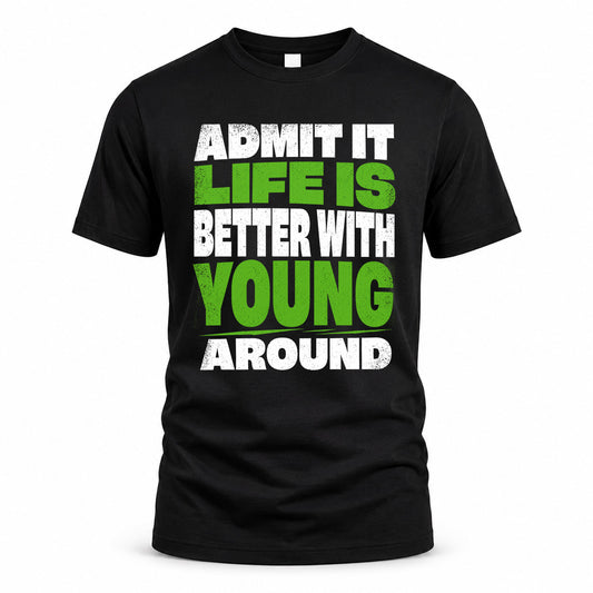 YOUNG HP68-K4-189 – Personalized Funny Quote Apparel “Admit It, Life Is Better With NAME Around”