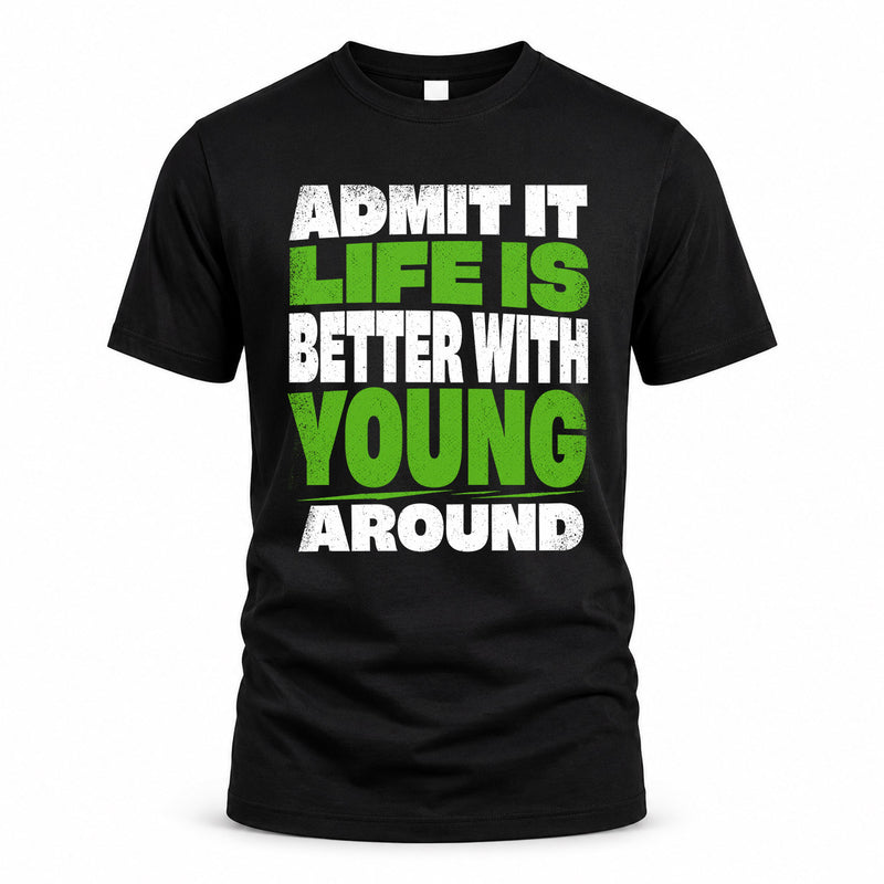 YOUNG HP68-K4-189 – Personalized Funny Quote Apparel “Admit It, Life Is Better With NAME Around”