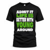 YOUNG HP68-K4-189 – Personalized Funny Quote Apparel “Admit It, Life Is Better With NAME Around”