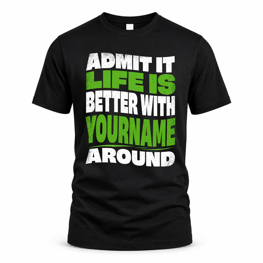 YOUR NAME HP99-K4-189 – Personalized Funny Quote Apparel “Admit It, Life Is Better With NAME Around”