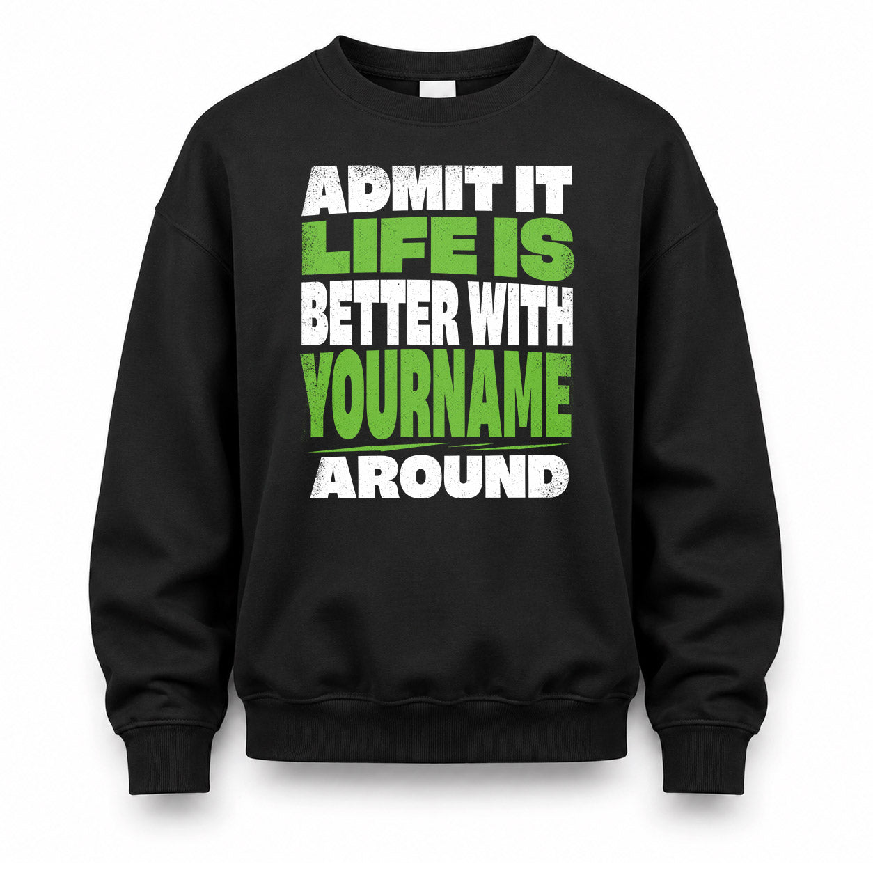 YOUR NAME HP68-K4-189 – Personalized Funny Quote Apparel “Admit It, Life Is Better With NAME Around”