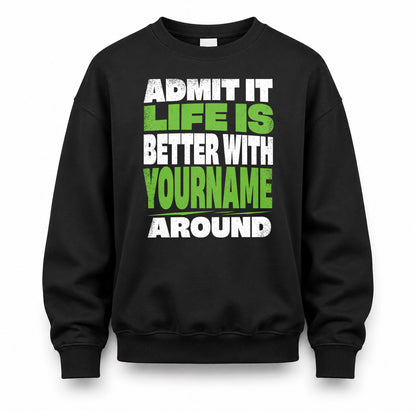 YOUR NAME HP68-K4-189 – Personalized Funny Quote Apparel “Admit It, Life Is Better With NAME Around”