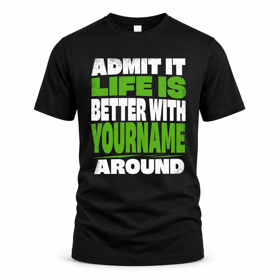 YOUR NAME HP68-K4-189 – Personalized Funny Quote Apparel “Admit It, Life Is Better With NAME Around”