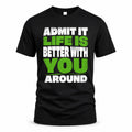 YOU HP68-K4-189 – Personalized Funny Quote Apparel “Admit It, Life Is Better With NAME Around”