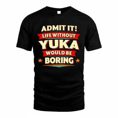 YUKA  PH88-K2-106–Personalized Funny Quote Apparel “Life Without NAME Would Be Boring”