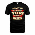 YURI  PH88-K2-106–Personalized Funny Quote Apparel “Life Without NAME Would Be Boring”
