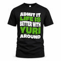 YURI HP99-K4-189 – Personalized Funny Quote Apparel “Admit It, Life Is Better With NAME Around”
