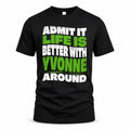 YVONNE HP99-K4-189 – Personalized Funny Quote Apparel “Admit It, Life Is Better With NAME Around”