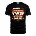 YWSF  PH88-K2-106–Personalized Funny Quote Apparel “Life Without NAME Would Be Boring”