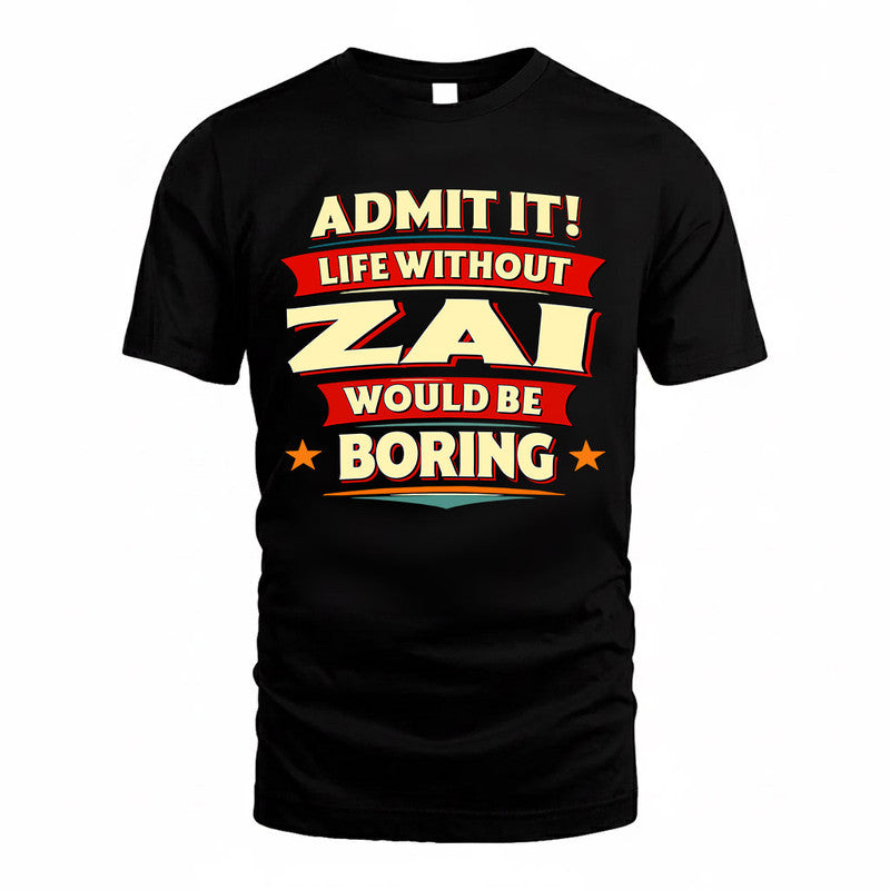 ZAI  PH88-K2-106–Personalized Funny Quote Apparel “Life Without NAME Would Be Boring”