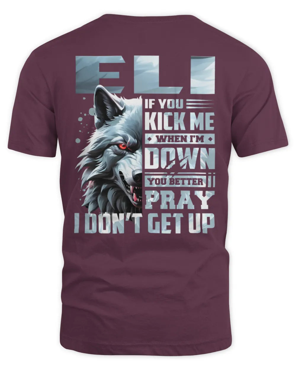 ELI AP62-K4-666 - Personalized Fierce Wolf Quote Apparel “If You Kick Me When I’m Down, You Better Pray I Don’t Get Up” - Unisex Standard T-Shirt - Maroon