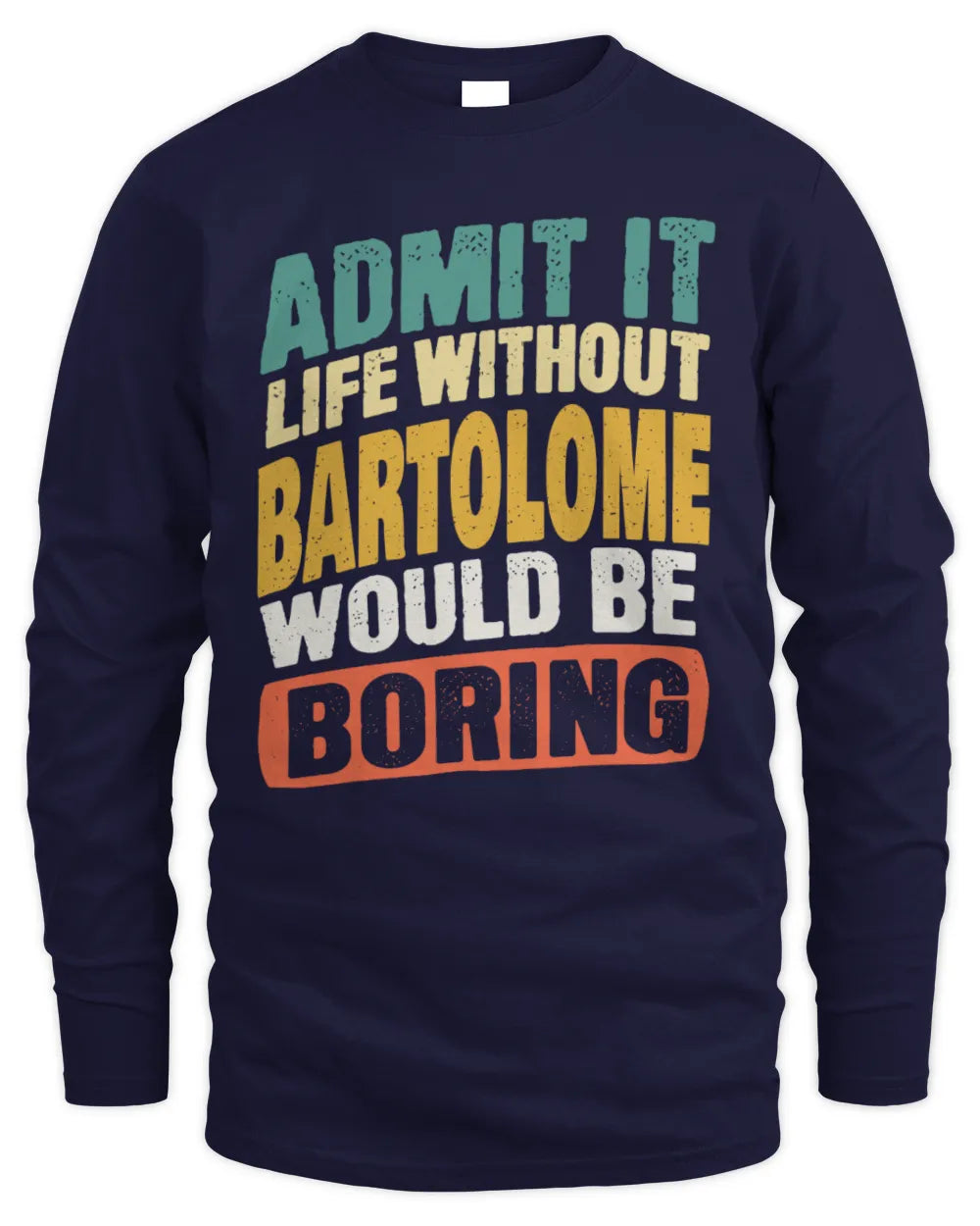 BARTOLOME TP88-K4-229
Personalized Funny Quote Apparel “Life Without NAME Would Be Boring” - Men's Long Sleeved T-Shirt - Navy