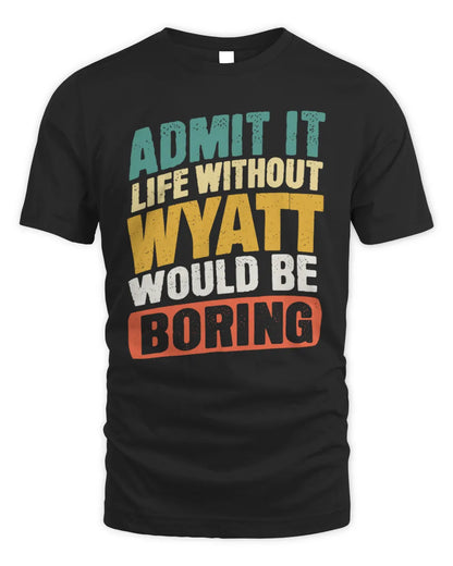 WYATT TP88-K4-229
Personalized Funny Quote Apparel “Life Without NAME Would Be Boring” - Unisex Standard T-Shirt - Black