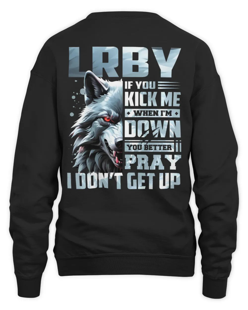 LRBY AP62-K4-666 - Personalized Fierce Wolf Quote Apparel “If You Kick Me When I’m Down, You Better Pray I Don’t Get Up” - Unisex Sweatshirt - Black