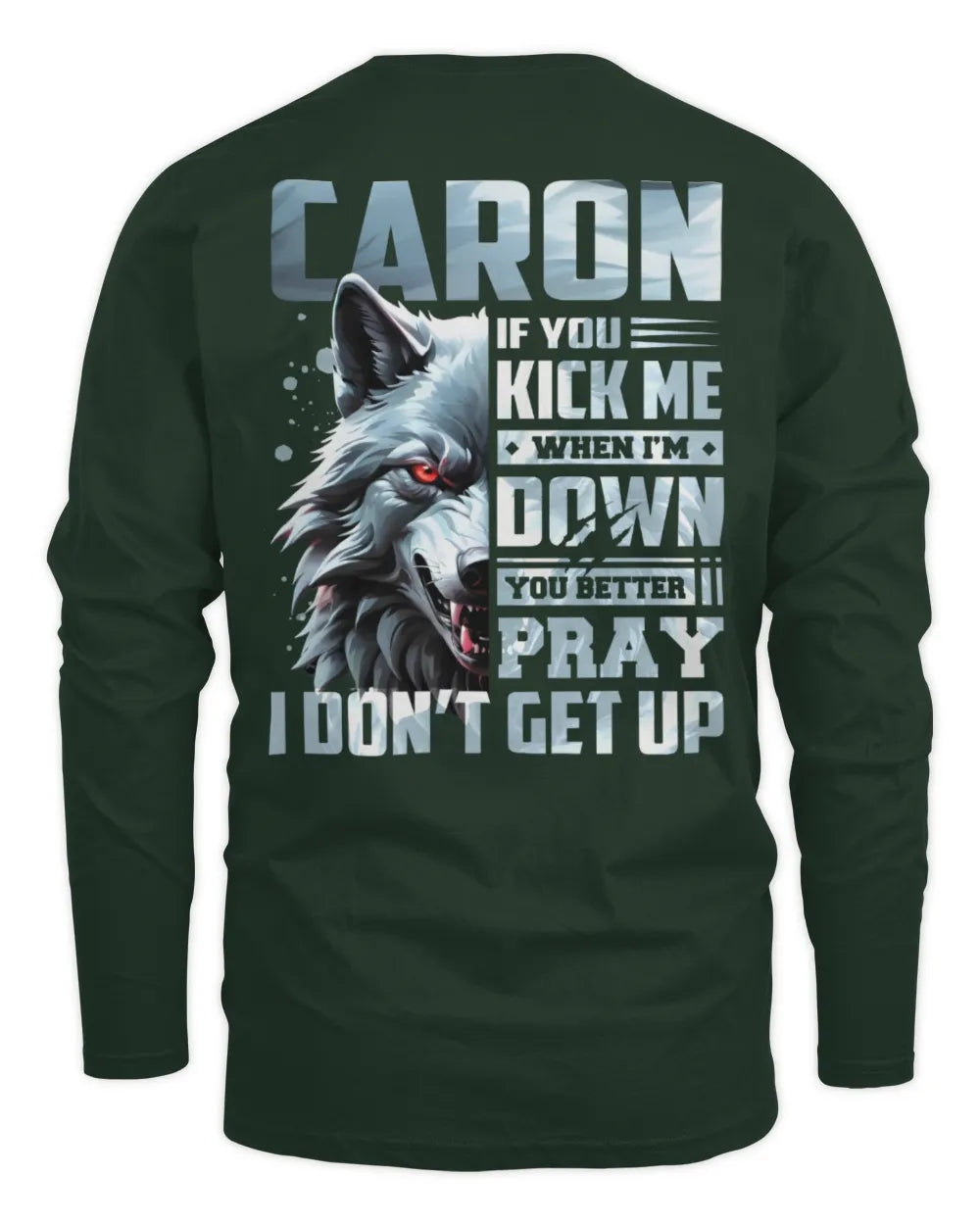 CARON AP62-K4-666 - Personalized Fierce Wolf Quote Apparel “If You Kick Me When I’m Down, You Better Pray I Don’t Get Up” - Men's Long Sleeved T-Shirt - Forest Green