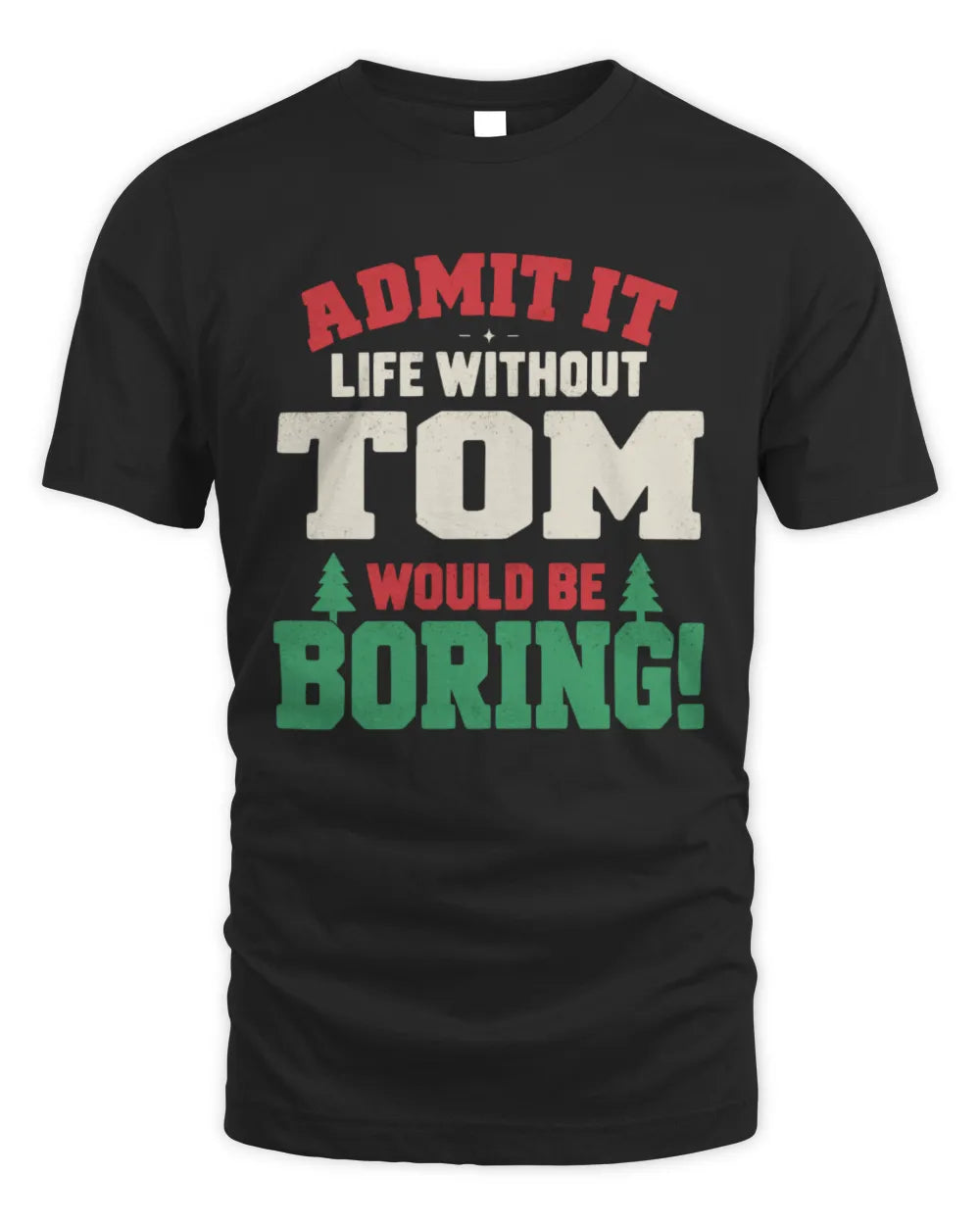 TOM P5 TH08 Christmas T-Shirt – “Life Without NAME Would Be Boring” - Unisex Standard T-Shirt - Black