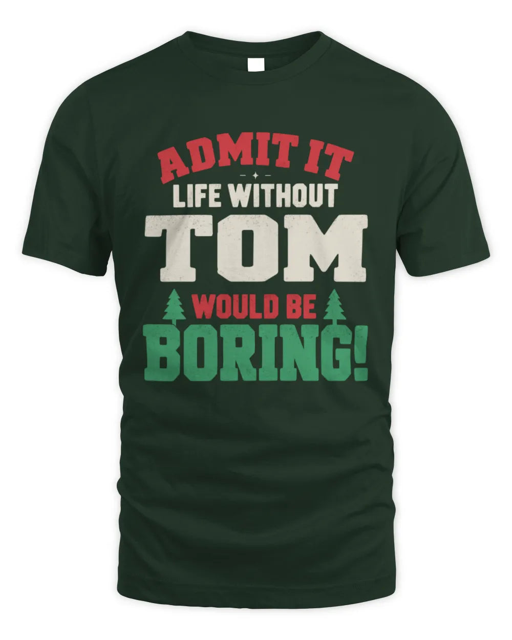 TOM P5 TH08 Christmas T-Shirt – “Life Without NAME Would Be Boring” - Unisex Standard T-Shirt - Forest Green