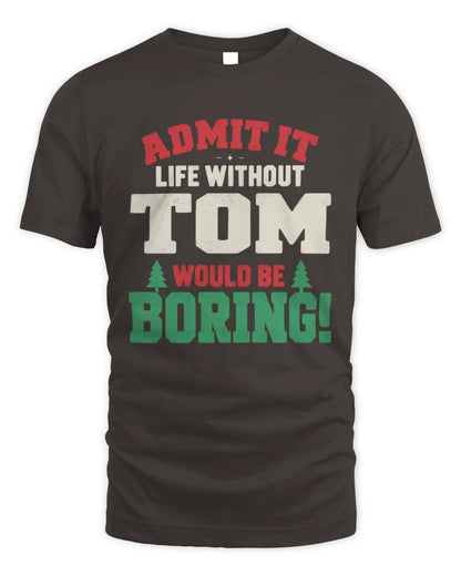 TOM P5 TH08 Christmas T-Shirt – “Life Without NAME Would Be Boring” - Unisex Standard T-Shirt - Dark Chocolate