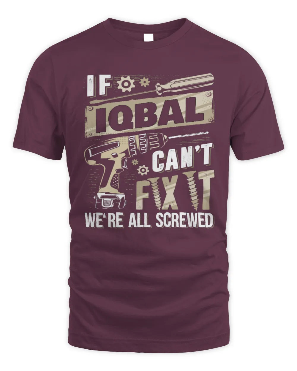 IQBAL TX03 P02 - Personalized Handyman Mechanic Shirt “If NAME Can’t Fix It, We’re All Screwed” - Unisex Standard T-Shirt - Maroon