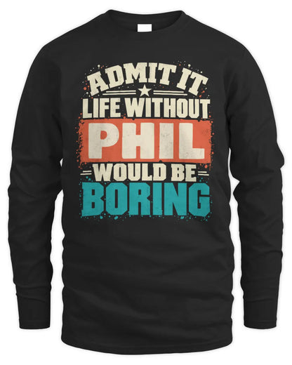 PHIL P02-TH11-226 Personalized Admit It Life Without [Name] Would Be Boring T-Shirt - Custom Name Funny Gift - Men's Long Sleeved T-Shirt - Black