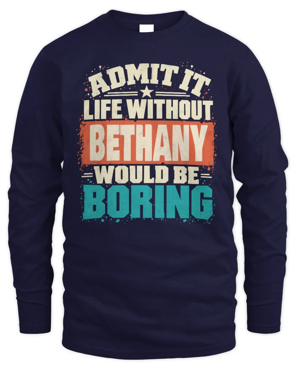 BETHANY P02-TH11-226 Personalized Admit It Life Without [Name] Would Be Boring T-Shirt - Custom Name Funny Gift - Men's Long Sleeved T-Shirt - Navy
