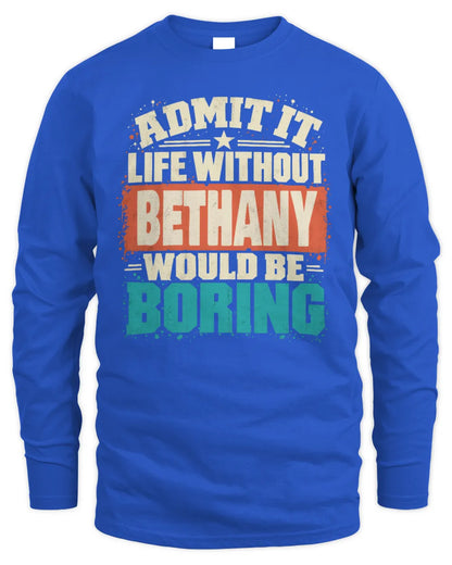 BETHANY P02-TH11-226 Personalized Admit It Life Without [Name] Would Be Boring T-Shirt - Custom Name Funny Gift - Men's Long Sleeved T-Shirt - Royal