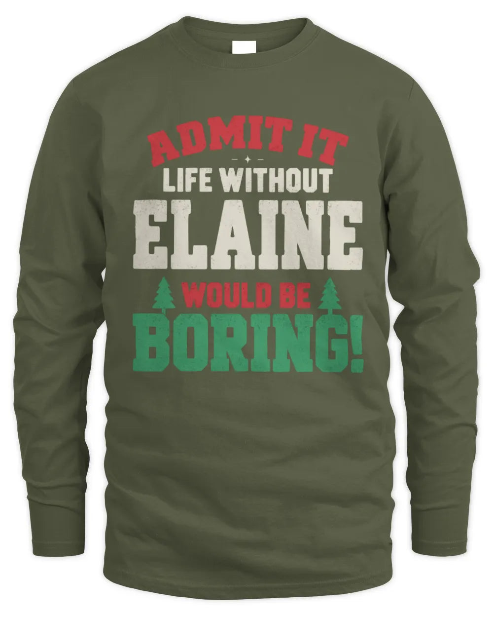 ELAINE P5 TH08 Christmas T-Shirt – “Life Without NAME Would Be Boring” - Men's Long Sleeved T-Shirt - Military Green