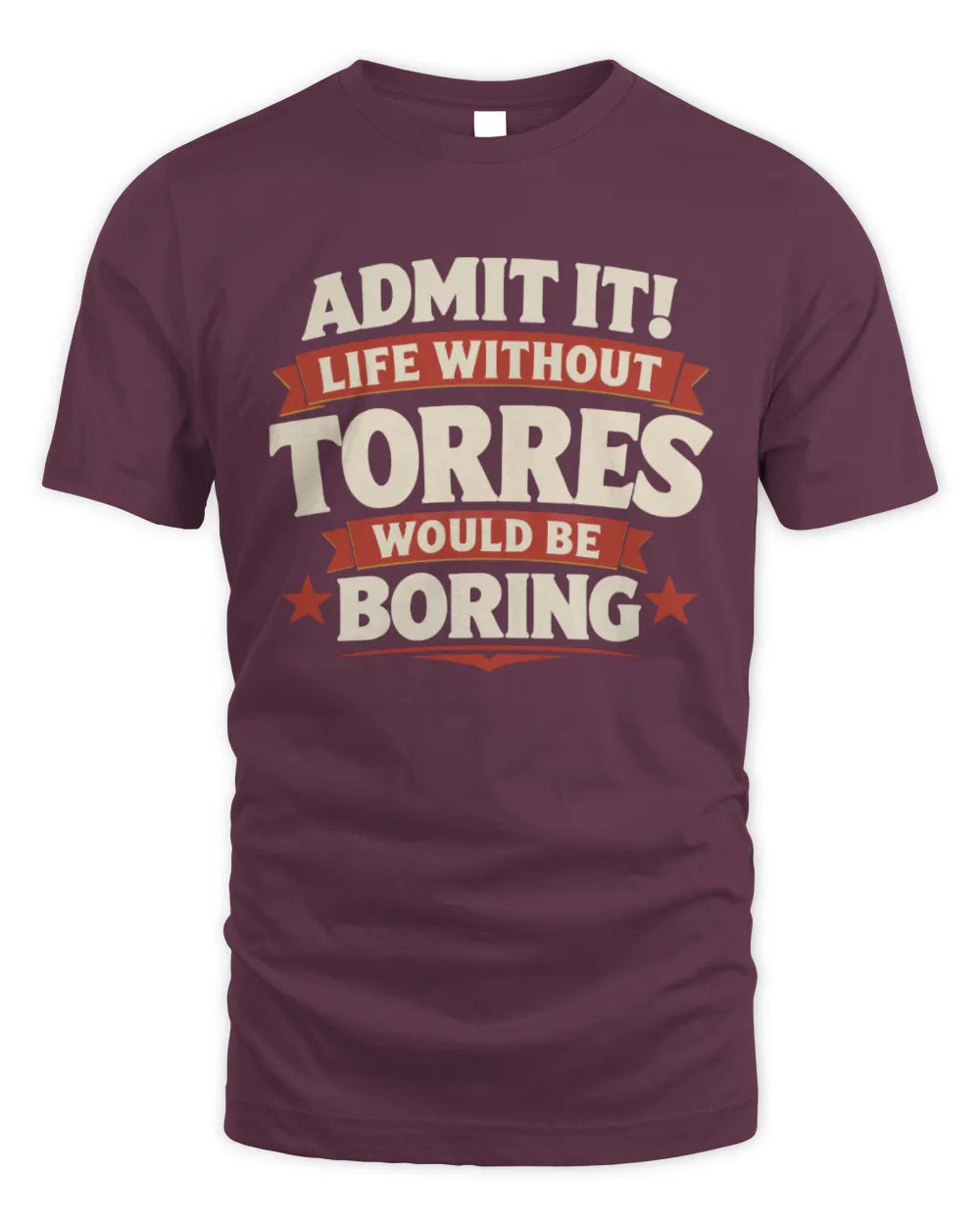 TORRES P4 KT003 Personalized Funny Quote Apparel “Life Without NAME Would Be Boring” - Unisex Standard T-Shirt - Maroon