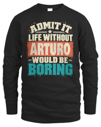 ARTURO P02-TH11-226 Personalized Admit It Life Without [Name] Would Be Boring T-Shirt - Custom Name Funny Gift - Men's Long Sleeved T-Shirt - Black