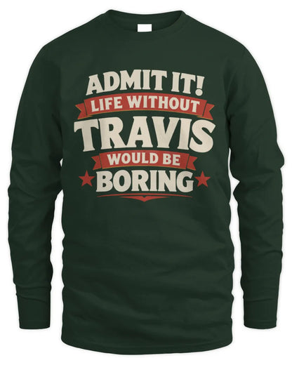 TRAVIS P4 KT003 Personalized Funny Quote Apparel “Life Without NAME Would Be Boring” - Men's Long Sleeved T-Shirt - Forest Green