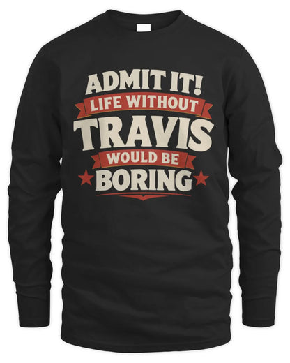 TRAVIS P4 KT003 Personalized Funny Quote Apparel “Life Without NAME Would Be Boring” - Men's Long Sleeved T-Shirt - Black