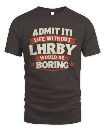 LHRBY P4 KT003 Personalized Funny Quote Apparel “Life Without NAME Would Be Boring” - Unisex Standard T-Shirt - Dark Chocolate