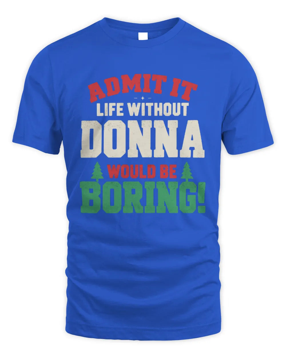 DONNA P5 TH08 Christmas T-Shirt – “Life Without NAME Would Be Boring” - Unisex Standard T-Shirt - Royal