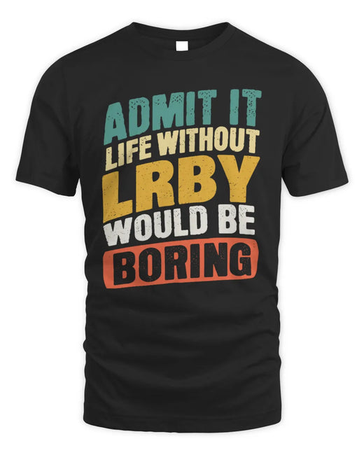 LRBY TP88-K4-229
Personalized Funny Quote Apparel “Life Without NAME Would Be Boring”