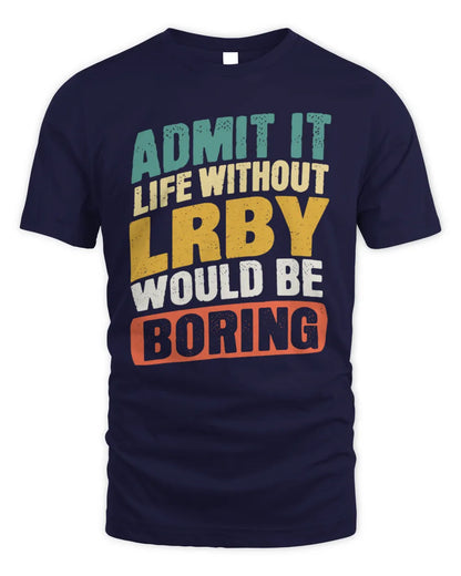 LRBY TP88-K4-229
Personalized Funny Quote Apparel “Life Without NAME Would Be Boring” - Unisex Standard T-Shirt - Navy