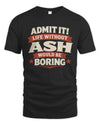 ASH P4 KT003 Personalized Funny Quote Apparel “Life Without NAME Would Be Boring”
