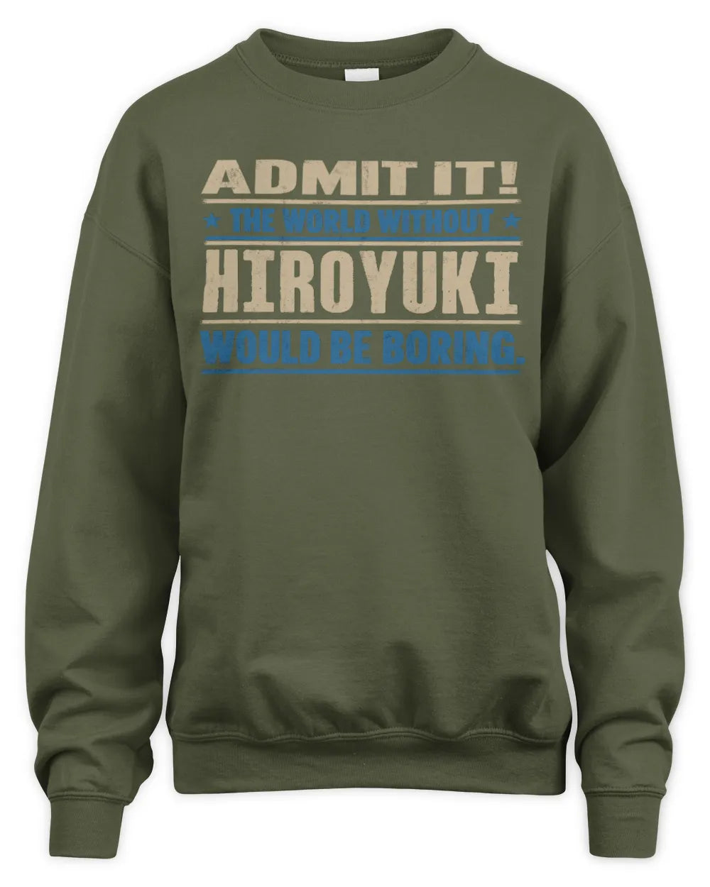 HIROYUKI TP68-K2-968 – Personalized Funny Quote Apparel “The World Without NAME Would Be Boring” - Unisex Sweatshirt - Military Green