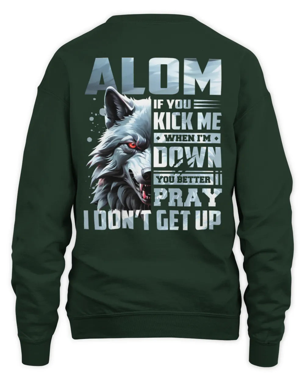 ALOM AP62-K4-666 - Personalized Fierce Wolf Quote Apparel “If You Kick Me When I’m Down, You Better Pray I Don’t Get Up” - Unisex Sweatshirt - Forest Green