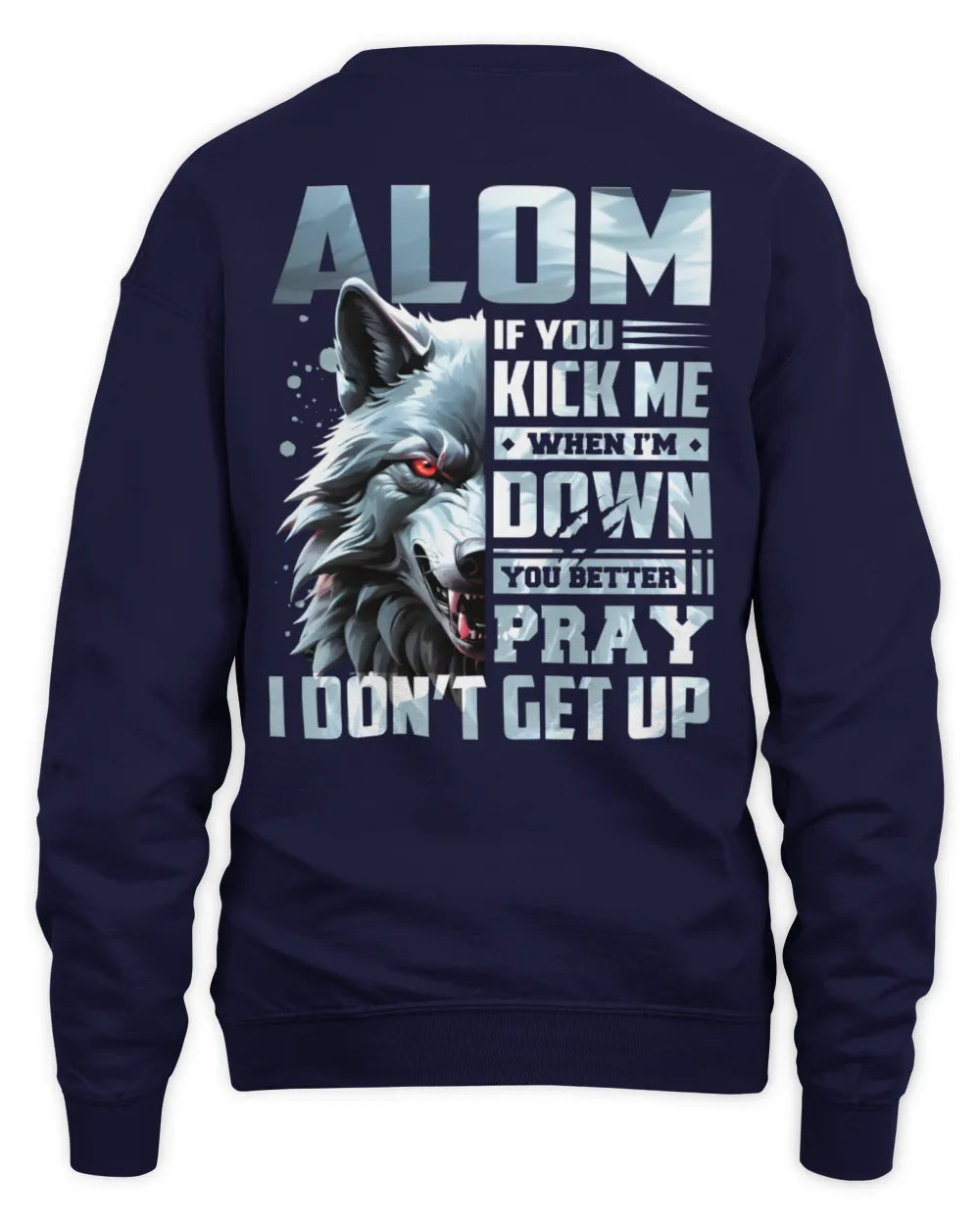 ALOM AP62-K4-666 - Personalized Fierce Wolf Quote Apparel “If You Kick Me When I’m Down, You Better Pray I Don’t Get Up” - Unisex Sweatshirt - Navy