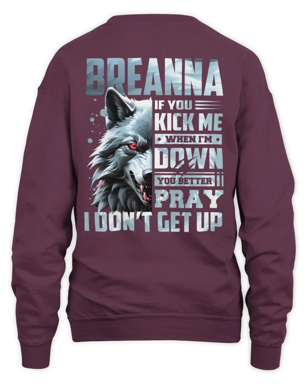 BREANNA AP62-K4-666 - Personalized Fierce Wolf Quote Apparel “If You Kick Me When I’m Down, You Better Pray I Don’t Get Up” - Unisex Sweatshirt - Maroon